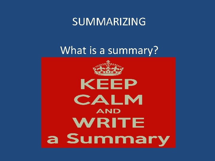 SUMMARIZING What is a summary? 