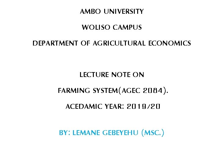 AMBO UNIVERSITY WOLISO CAMPUS DEPARTMENT OF AGRICULTURAL ECONOMICS LECTURE NOTE ON FARMING SYSTEM(AGEC 2084).