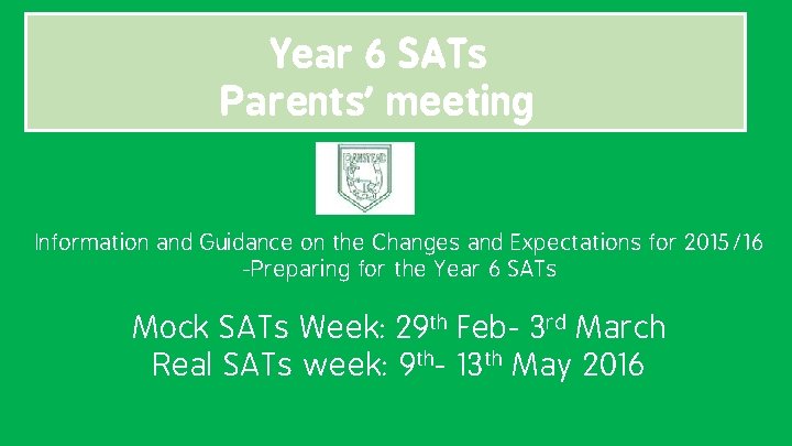 Year 6 SATs Parents’ meeting Information and Guidance on the Changes and Expectations for