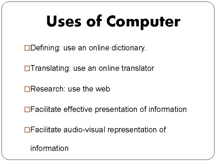 Uses of Computer �Defining: use an online dictionary. �Translating: use an online translator �Research: