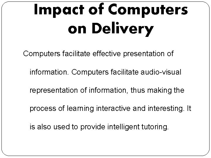 Impact of Computers on Delivery Computers facilitate effective presentation of information. Computers facilitate audio-visual