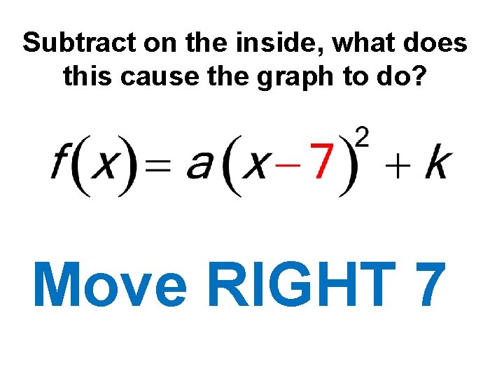 Subtract on the inside, what does this cause the graph to do? Move RIGHT