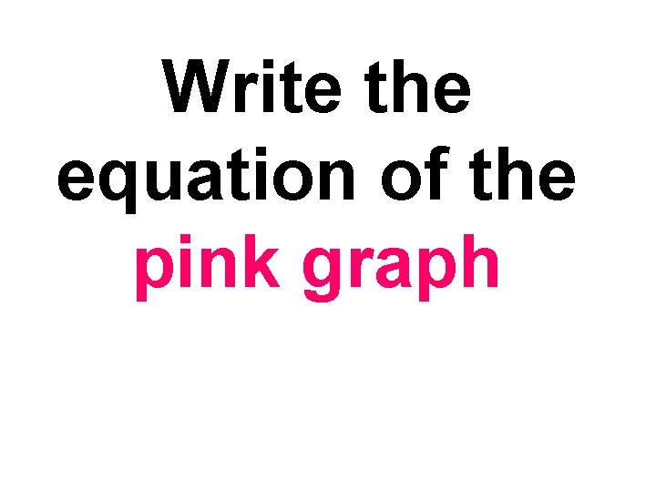 Write the equation of the pink graph 