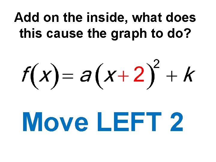 Add on the inside, what does this cause the graph to do? Move LEFT