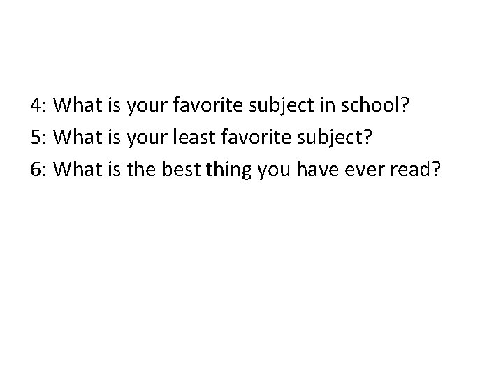 4: What is your favorite subject in school? 5: What is your least favorite