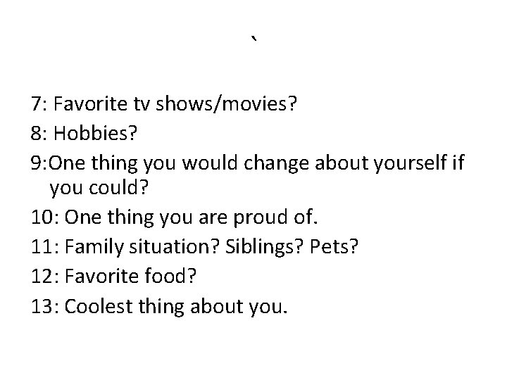 ` 7: Favorite tv shows/movies? 8: Hobbies? 9: One thing you would change about