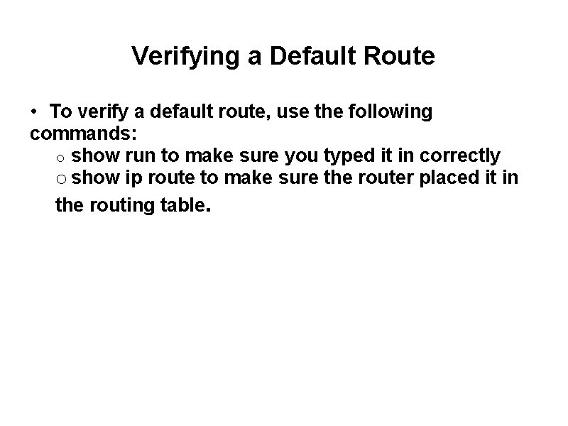 Verifying a Default Route • To verify a default route, use the following commands: