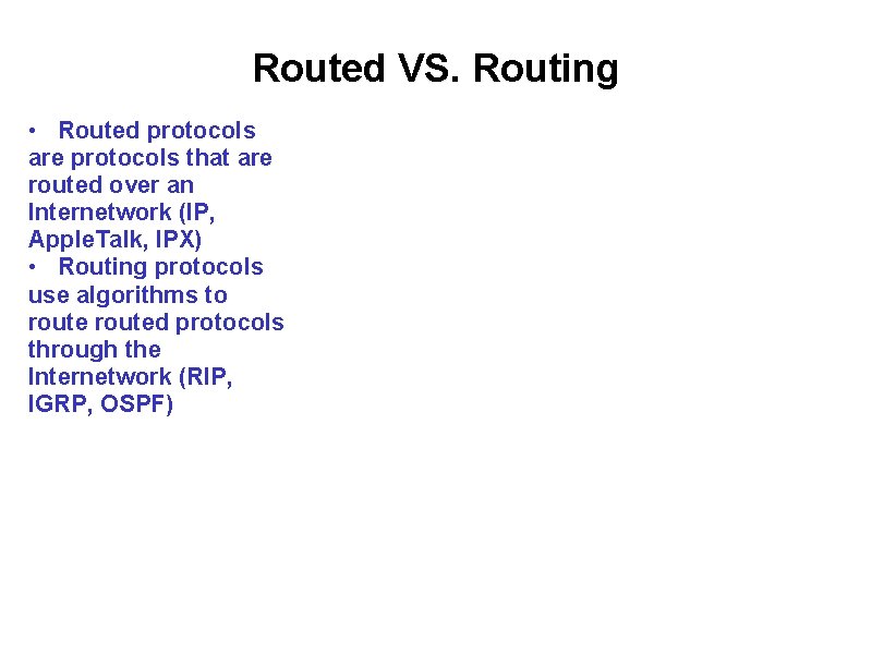 Routed VS. Routing • Routed protocols are protocols that are routed over an Internetwork