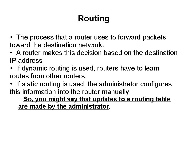 Routing • The process that a router uses to forward packets toward the destination