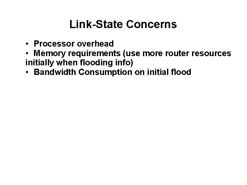 Link-State Concerns • Processor overhead • Memory requirements (use more router resources initially when