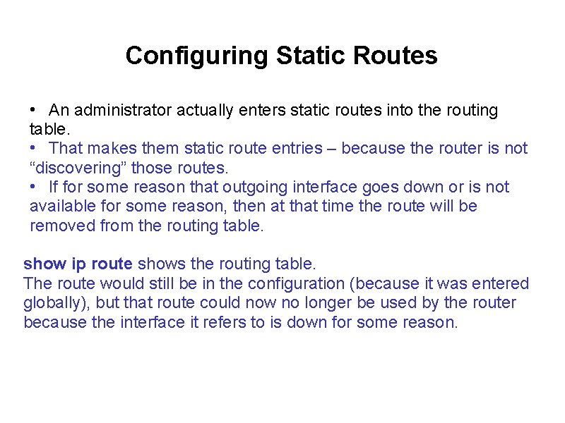 Configuring Static Routes • An administrator actually enters static routes into the routing table.