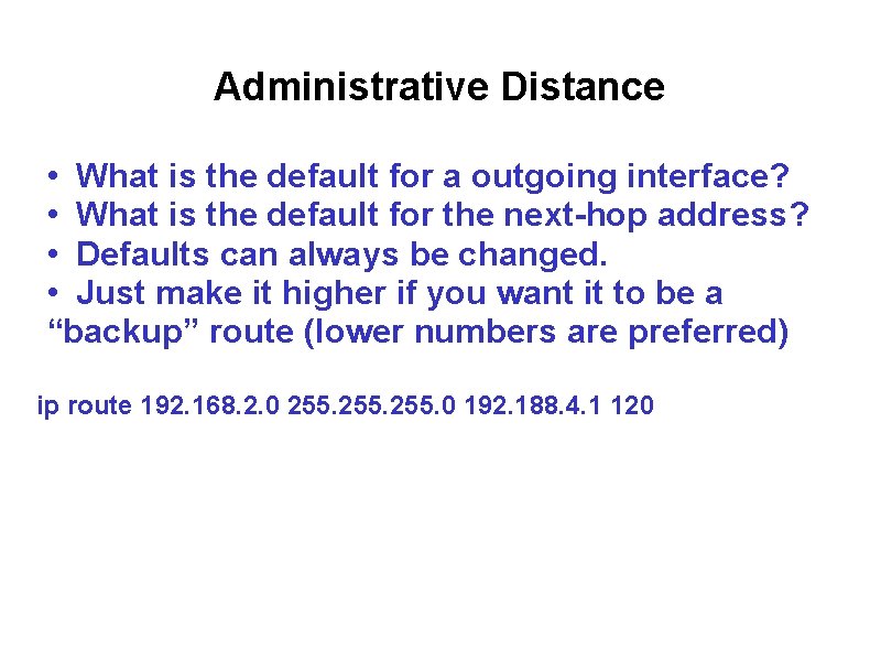 Administrative Distance • What is the default for a outgoing interface? • What is