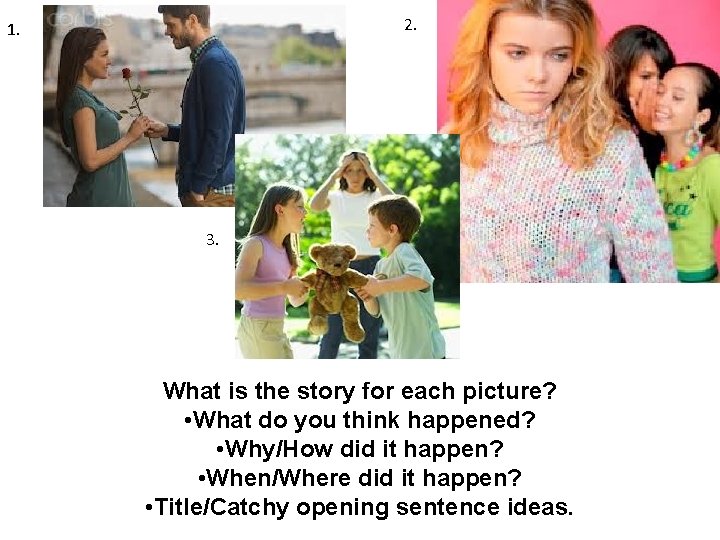 2. 1. 3. What is the story for each picture? • What do you