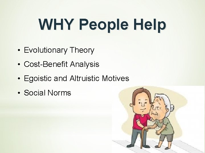 WHY People Help • Evolutionary Theory • Cost-Benefit Analysis • Egoistic and Altruistic Motives