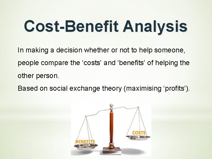 Cost-Benefit Analysis In making a decision whether or not to help someone, people compare