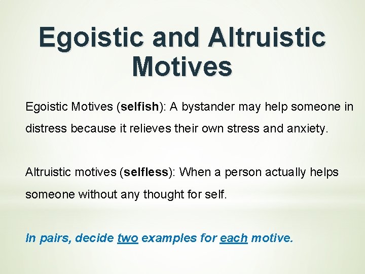 Egoistic and Altruistic Motives Egoistic Motives (selfish): A bystander may help someone in distress