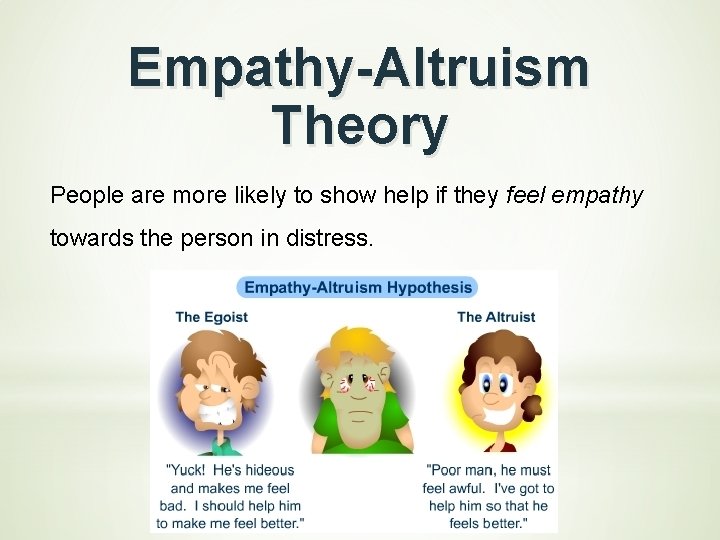 Empathy-Altruism Theory People are more likely to show help if they feel empathy towards