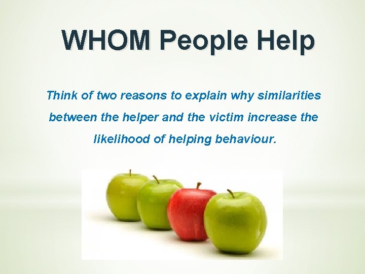 WHOM People Help Think of two reasons to explain why similarities between the helper