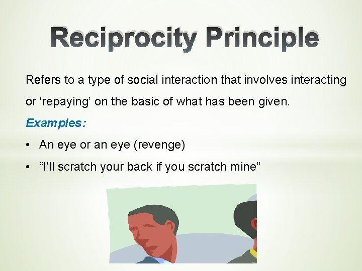 Reciprocity Principle Refers to a type of social interaction that involves interacting or ‘repaying’