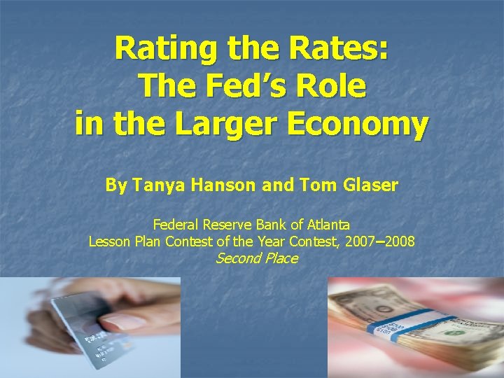 Rating the Rates: The Fed’s Role in the Larger Economy By Tanya Hanson and