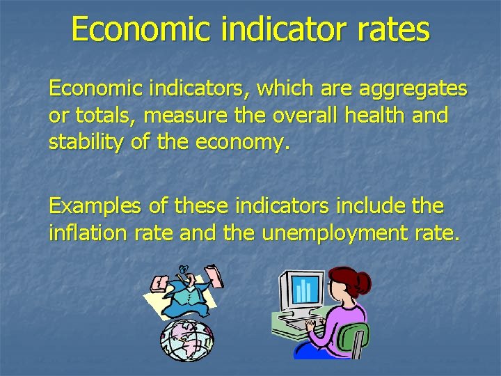 Economic indicator rates Economic indicators, which are aggregates or totals, measure the overall health