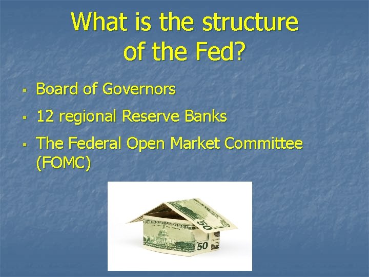 What is the structure of the Fed? § Board of Governors § 12 regional