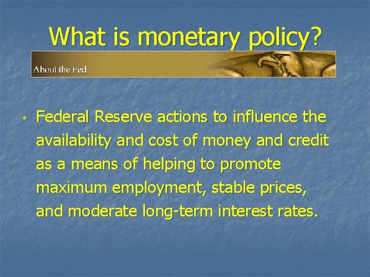 What is monetary policy? § Federal Reserve actions to influence the availability and cost