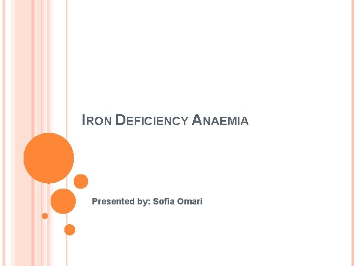 IRON DEFICIENCY ANAEMIA Presented by: Sofia Omari 