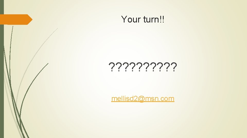 Your turn!! ? ? ? ? ? mellisd 2@msn. com 