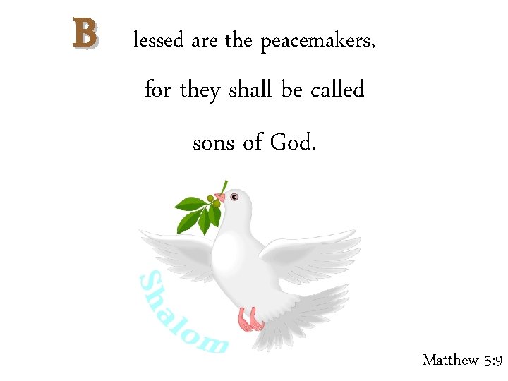 B lessed are the peacemakers, for they shall be called sons of God. Matthew