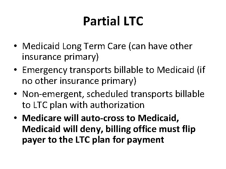 Partial LTC • Medicaid Long Term Care (can have other insurance primary) • Emergency