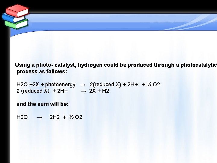 Using a photo- catalyst, hydrogen could be produced through a photocatalytic process as follows: