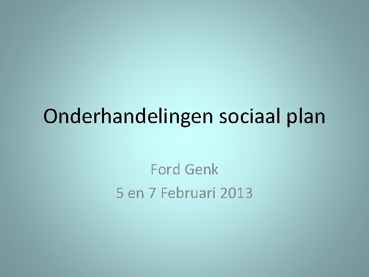 Onderhandelingen sociaal plan Ford Genk 5 en 7 Februari 2013 