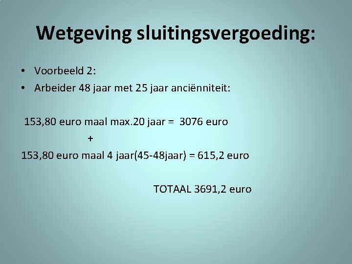 Wetgeving sluitingsvergoeding: • Voorbeeld 2: • Arbeider 48 jaar met 25 jaar anciënniteit: 153,