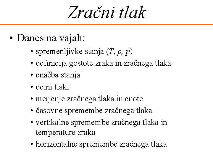 Zračni tlak • Danes na vajah: • spremenljivke stanja (T, ρ, p) • definicija