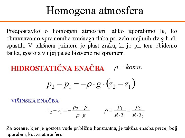 Homogena atmosfera Predpostavko o homogeni atmosferi lahko uporabimo le, ko obravnavamo spremembe zračnega tlaka