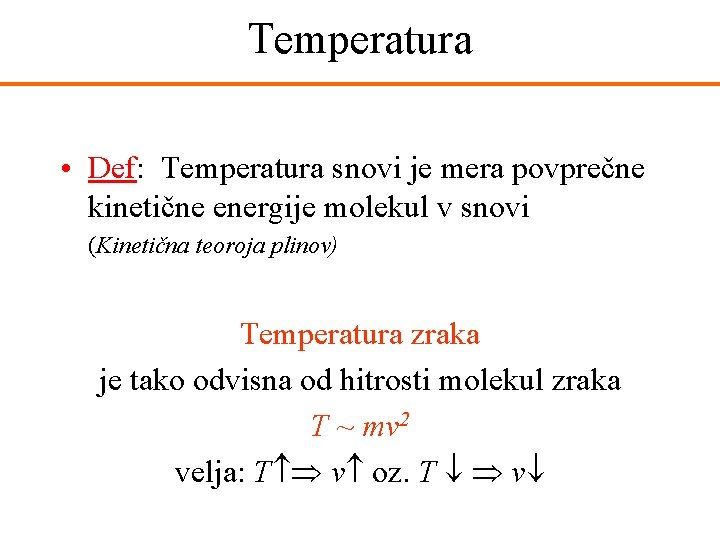 Temperatura • Def: Temperatura snovi je mera povprečne kinetične energije molekul v snovi (Kinetična