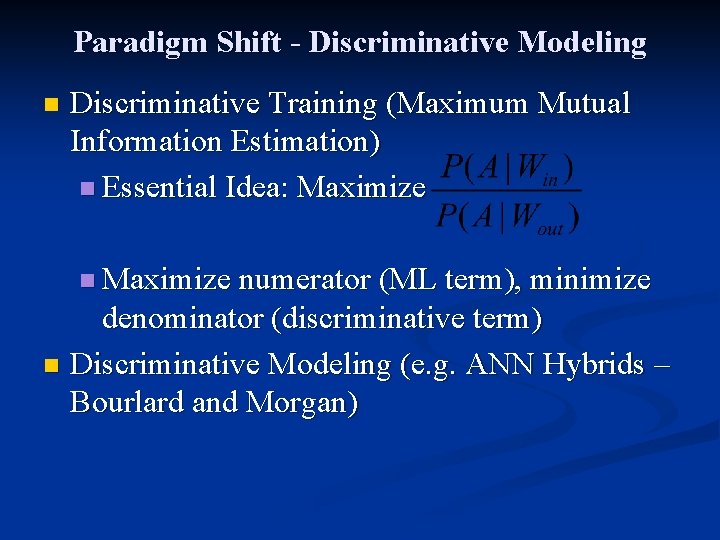 Paradigm Shift - Discriminative Modeling n Discriminative Training (Maximum Mutual Information Estimation) n Essential