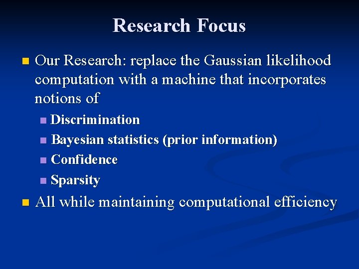 Research Focus n Our Research: replace the Gaussian likelihood computation with a machine that