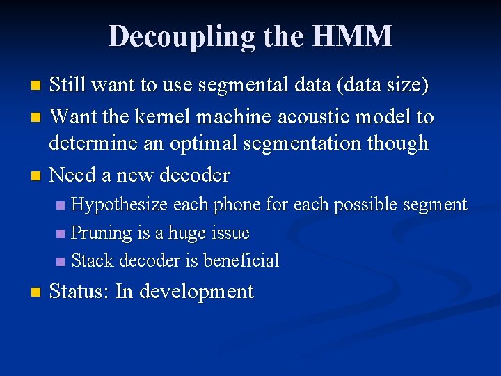 Decoupling the HMM Still want to use segmental data (data size) n Want the