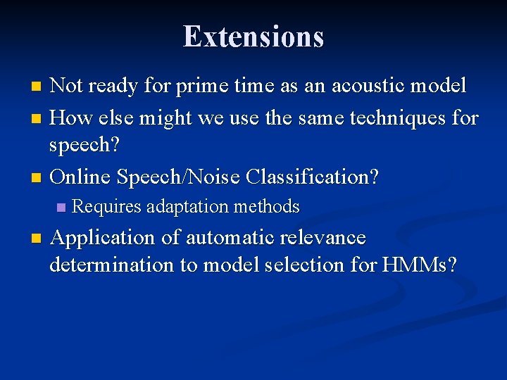 Extensions Not ready for prime time as an acoustic model n How else might
