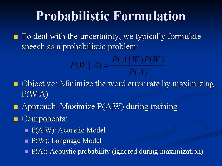 Probabilistic Formulation n To deal with the uncertainty, we typically formulate speech as a