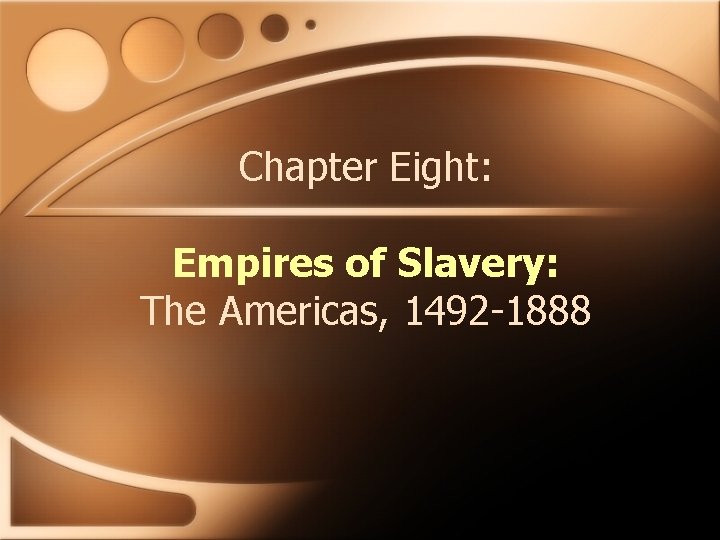 Chapter Eight: Empires of Slavery: The Americas, 1492 -1888 