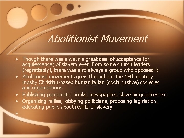 Abolitionist Movement • Though there was always a great deal of acceptance (or acquiescence)