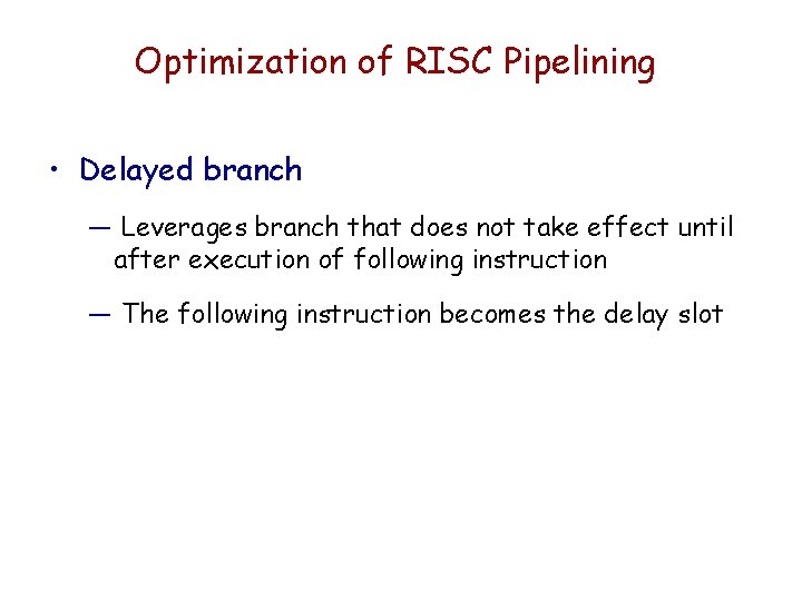 Optimization of RISC Pipelining • Delayed branch — Leverages branch that does not take