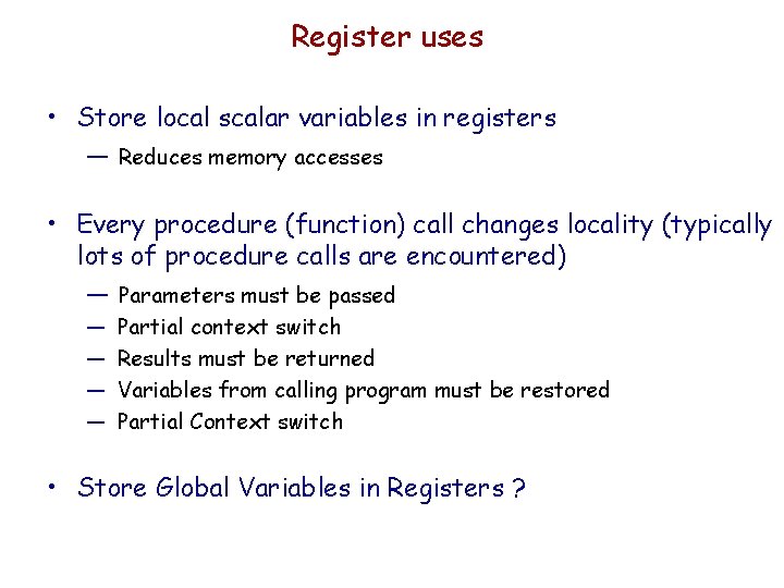 Register uses • Store local scalar variables in registers — Reduces memory accesses •