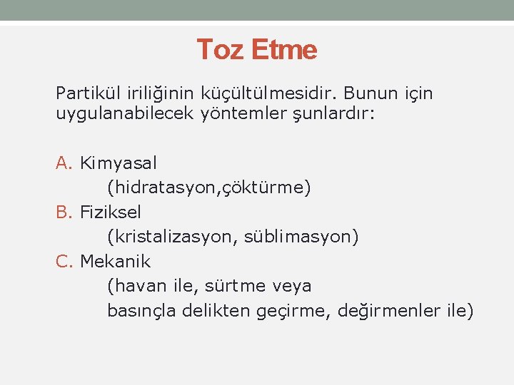 Toz Etme Partikül iriliğinin küçültülmesidir. Bunun için uygulanabilecek yöntemler şunlardır: A. Kimyasal (hidratasyon, çöktürme)