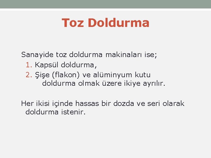 Toz Doldurma Sanayide toz doldurma makinaları ise; 1. Kapsül doldurma, 2. Şişe (flakon) ve