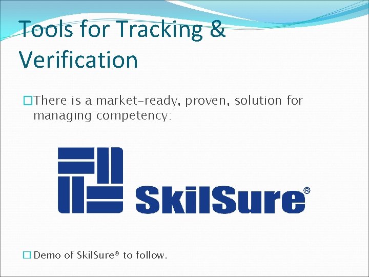 Tools for Tracking & Verification �There is a market-ready, proven, solution for managing competency: