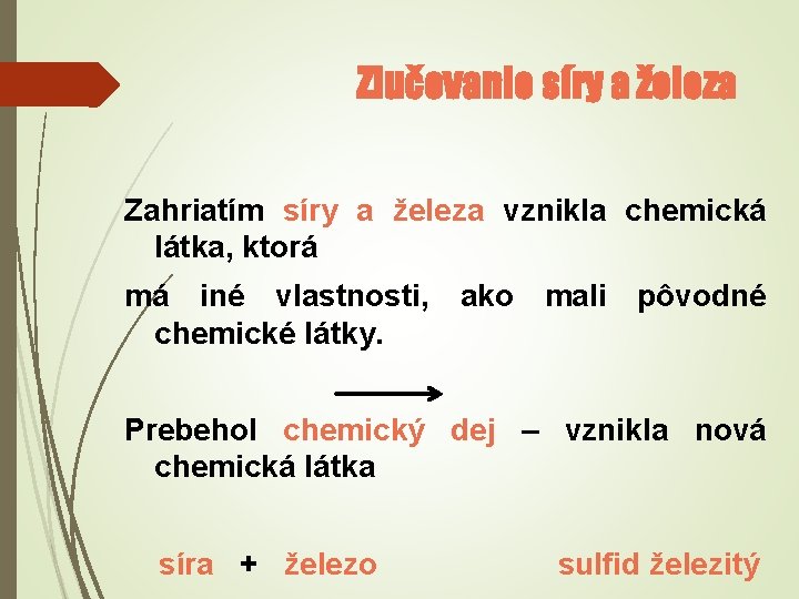 Zlučovanie síry a železa Zahriatím síry a železa vznikla chemická látka, ktorá má iné